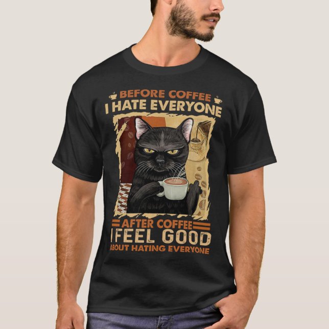before coffee i hate everyone after coffee T-Shirt (Vorderseite)