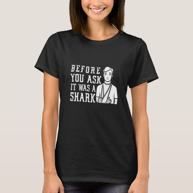 Before You Ask It Was A Shark Broken Arm Fracture T-Shirt (Vorderseite)