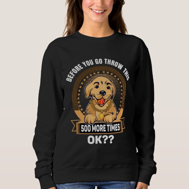 Before You Go Throw this 500 Times OK Golden Retri Sweatshirt (Vorderseite)