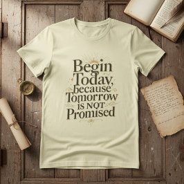 Begin Today Inspirational Quote T-Shirt