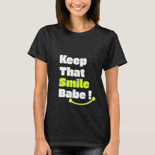Behalt das Lächeln Babe! T-Shirt