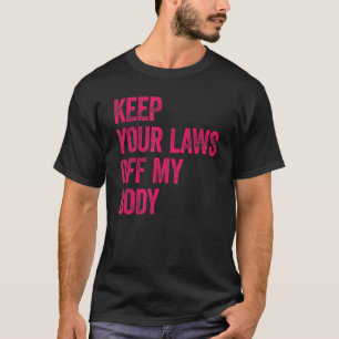 Behalt deine Gesetze von meinem Body Pro Choice Fe T-Shirt