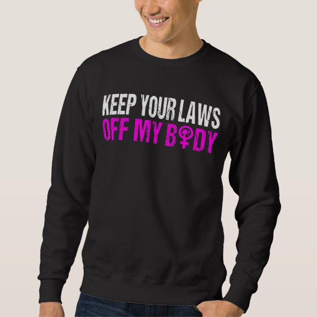 Behalt deine Gesetze von meinem Körper ab My Choic Sweatshirt (Vorderseite)