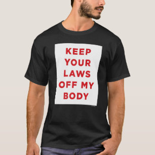 Behalt deine Gesetze von meinem Körper ab T-Shirt