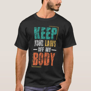 Behalt deine Gesetze von meinem Körper ab T-Shirt