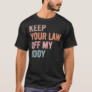 Behalt deine Gesetze von meinem Körper zu schützen T-Shirt