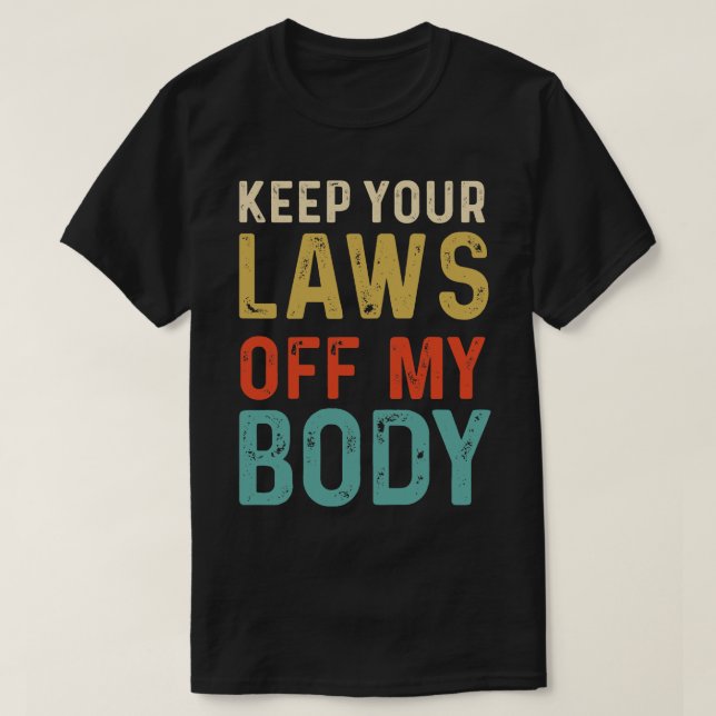 Behalt deine Gesetze von meinem weiblichen Körpera T-Shirt (Design vorne)
