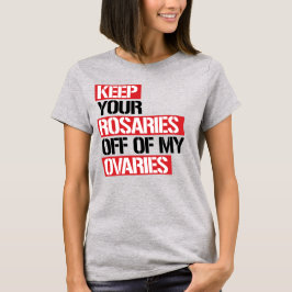 BEHALT DEINE ROSARIEN VON MEINEN OVARIEN T-Shirt
