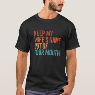 Behalt den Namen meiner Ehefrau aus der Mund-Mund- T-Shirt