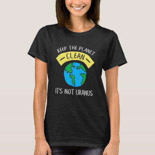 Behalt den Planeten sauber Es ist nicht Uranus Ast T-Shirt