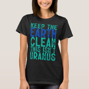 Behalt die Erde sauber, das ist Uranus T-Shirt