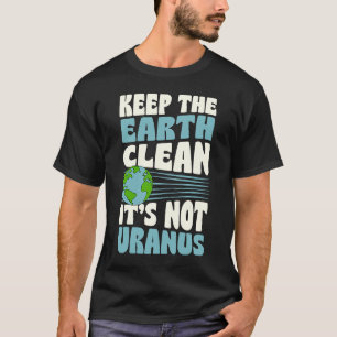 Behalt die Erde sauber Es ist nicht Uranus Earth D T-Shirt