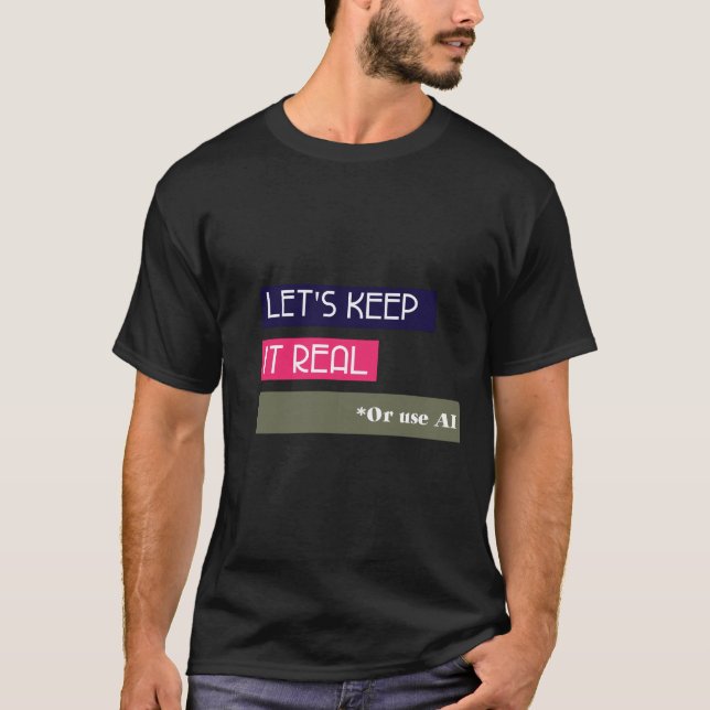 Behalt es real - oder mit KI T-Shirt (Vorderseite)