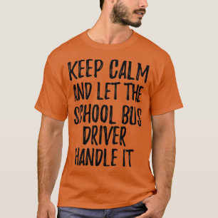 Behalt Ruhe und Lass dem Schulbusfahrer, es zu han T-Shirt