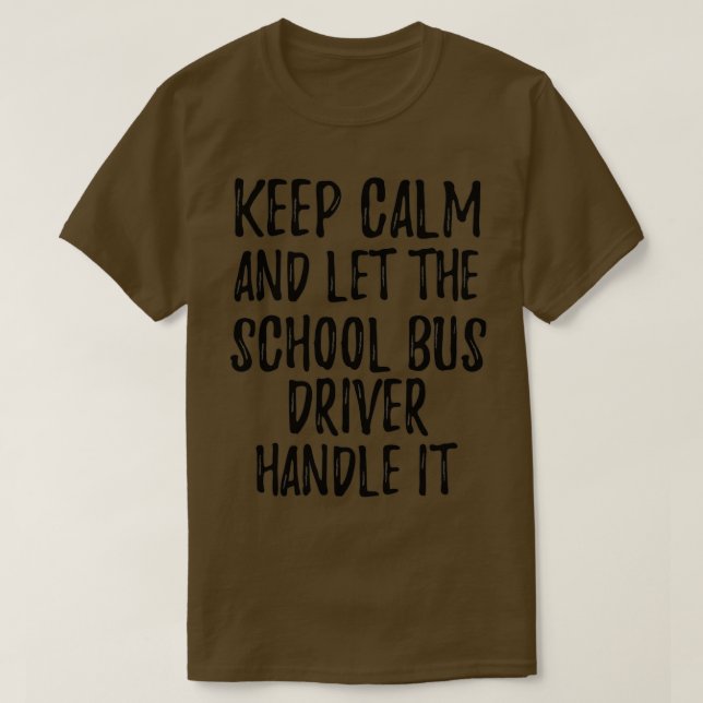 Behalt Ruhe und Lass dem Schulbusfahrer, es zu han T-Shirt (Design vorne)