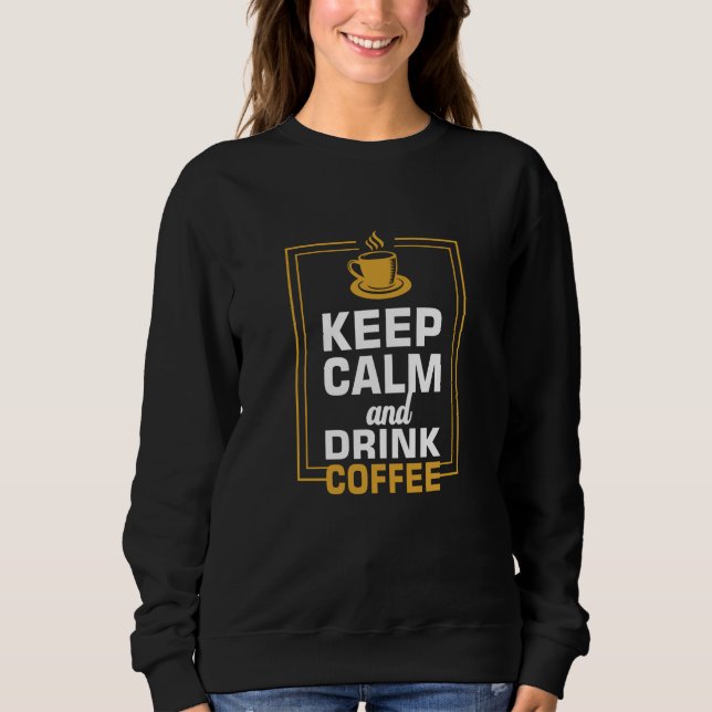 Behalt Ruhe und trinken Kaffee Sweatshirt (Vorderseite)