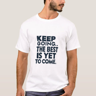 BEHALT ZU GEHEN. DAS BESTE IST NOCH ZU KOMMEN. T-Shirt