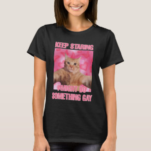 Behalt zu starren, ich könnte etwas Gay Cat Mem tu T-Shirt