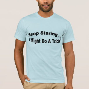 Behalten Sie anstarrend… mich könnte einen Tric T-Shirt