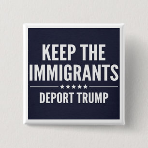BEHALTEN SIE DIE IMMIGRANTEN. VERBANNEN Sie TRUMPF Button