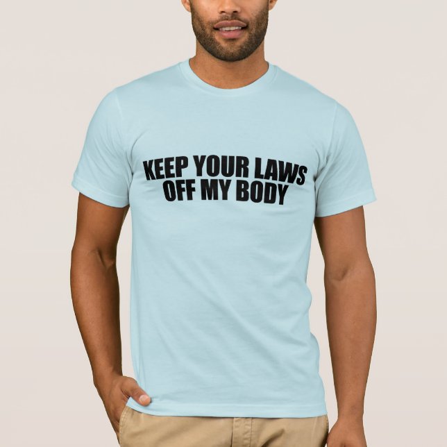 Behalten Sie Ihre Gesetze weg von meinem Körper T-Shirt (Vorderseite)