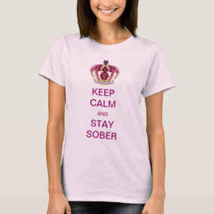 Behalten Sie Ruhe und bleibe Sie nüchtern T-Shirt