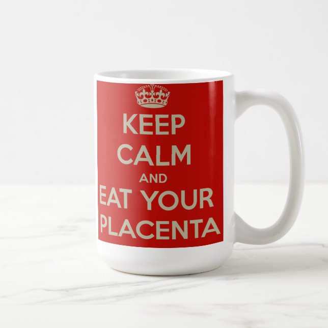 Behalten Sie Ruhe und essen Sie Ihre Plazenta Kaffeetasse (Rechts)