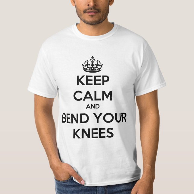 Behalten Sie Ruhe und verbiegen Sie Ihre Knie T-Shirt (Vorderseite)