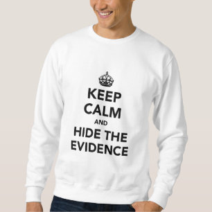 Behalten Sie Ruhe und verstecken Sie den Beweis Sweatshirt