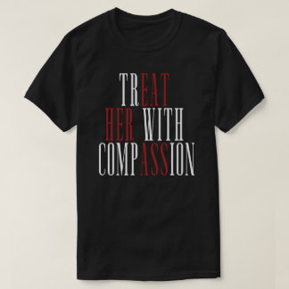 Behandle sie mit Mitgefühl T-Shirt