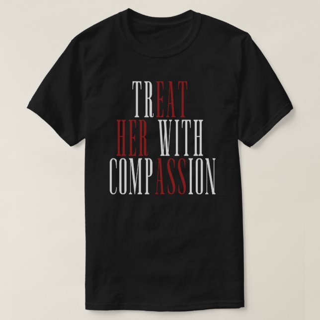 Behandle sie mit Mitgefühl T-Shirt (Design vorne)