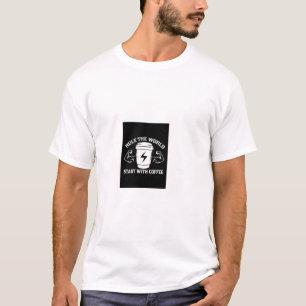 Beherrsche die Welt - Beginne mit starkem Kaffee T T-Shirt