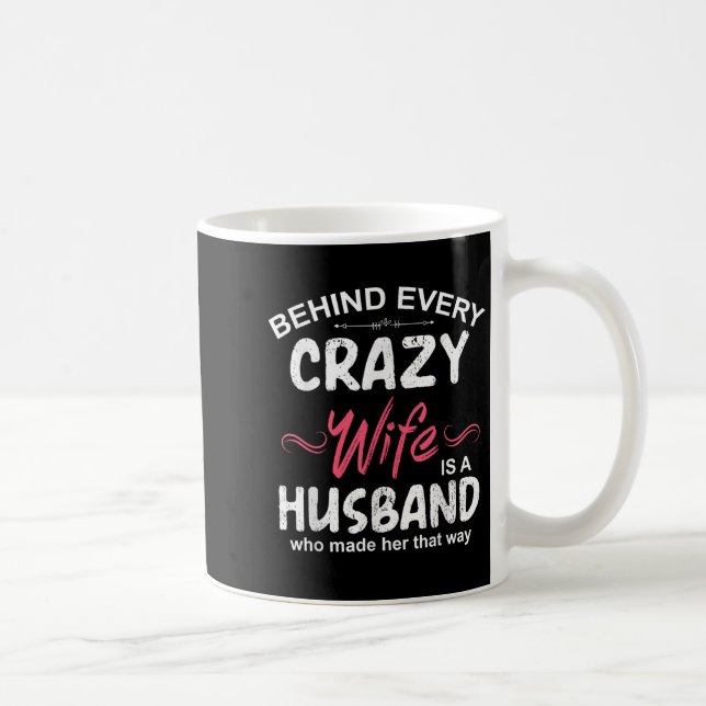 Behind Every Crazy Wife Is A Husband Who Made Her  Kaffeetasse (Rechts)