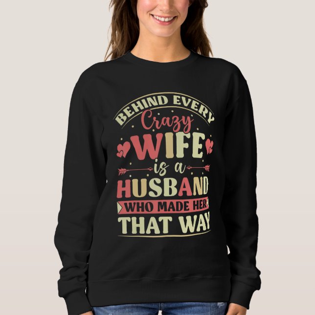 Behind Every Crazy Wife Is A Husband Who Made Her  Sweatshirt (Vorderseite)