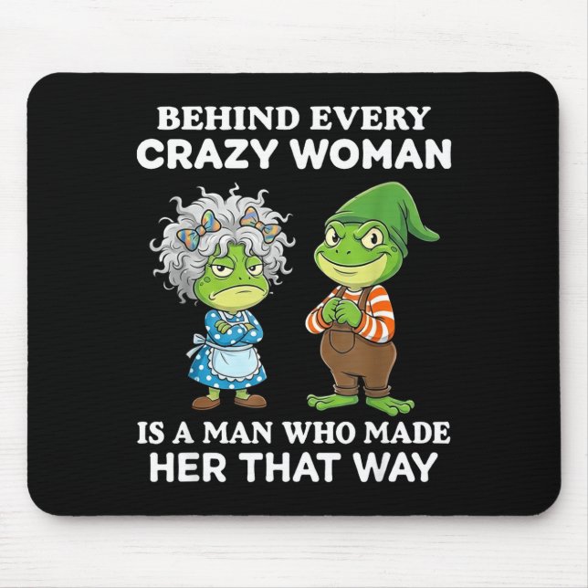 Behind Every Crazy Woman Is A Man Who Made Her Tha Mousepad (Vorne)
