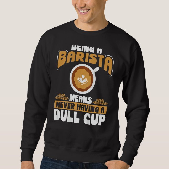 Being A Barista Means Never Having A Dull Cup Back Sweatshirt (Vorderseite)