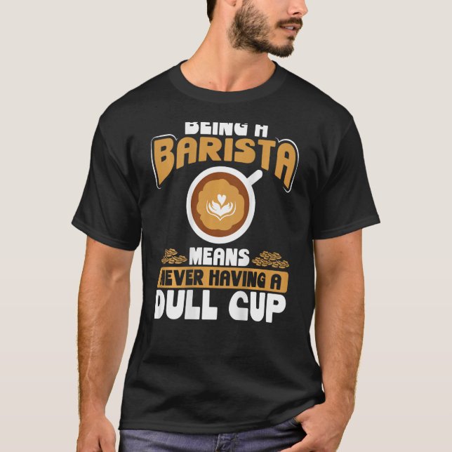 Being A Barista Means Never Having A Dull Cup Back T-Shirt (Vorderseite)