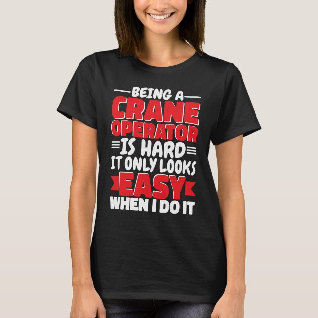 Being a Crane Operator is hard Construction Worker T-Shirt (Vorderseite)