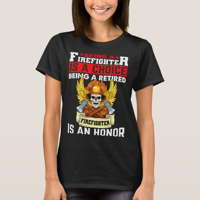 Being A Firefighter Is A Choice Retired Firefighte T-Shirt (Vorderseite)