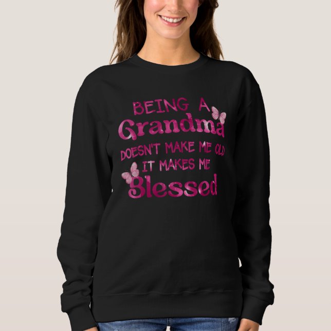 Being A Grandma Doesn Make Me Old It Makes Me Bles Sweatshirt (Vorderseite)