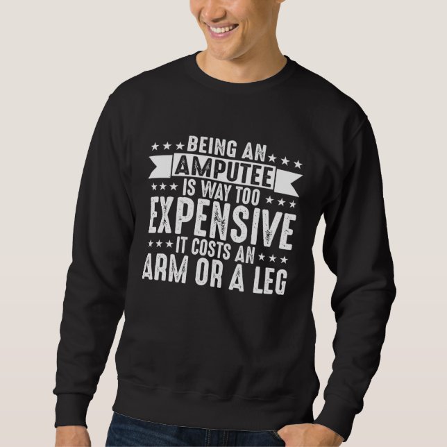 Being An Amputee Is Way Too Expensive Costs An Arm Sweatshirt (Vorderseite)