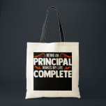 Being an principal makes my life complete teacher tragetasche<br><div class="desc">Being an principal makes my life complete teacher Gift. Perfect gift for your dad,  mom,  papa,  men,  women,  friend and family members on Thanksgiving Day,  Christmas Day,  Mothers Day,  Fathers Day,  4th of July,  1776 Independent day,  Veterans Day,  Halloween Day,  Patrick's Day</div>