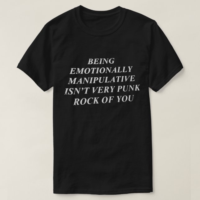 Being Emotionally Manipulative Isn&39;t Very Punk  T-Shirt (Design vorne)