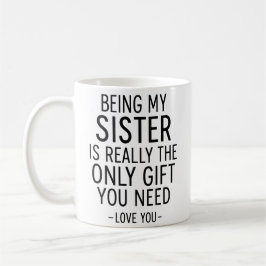 Being My Sister Is the Only Gift You Need Design  Kaffeetasse