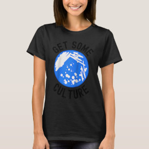 Bekomme etwas Kultur  Mikrobiologen Humor  Mikrobi T-Shirt