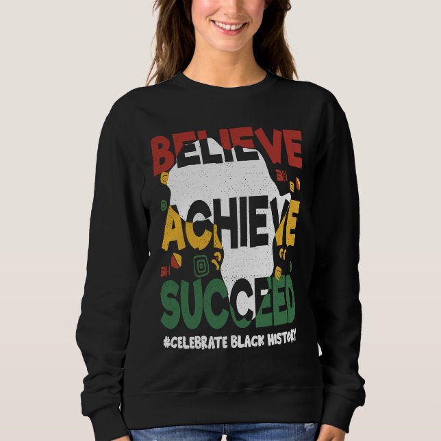 Believe Achieve Succeed Black History Month Black  Sweatshirt (Vorderseite)