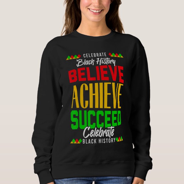 Believe Achieve Succeed Proud African Black Histor Sweatshirt (Vorderseite)