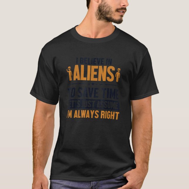 Believe In Aliens Let's Assume I'm Right UFO Alien T-Shirt (Vorderseite)