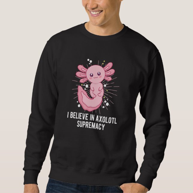 Believe in Axolotl Supremacy  Salamander Humor Sweatshirt (Vorderseite)