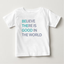 Believe There Is Good in the World Baby T-shirt